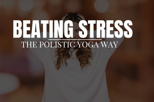 The Urgency of Overcoming Stress: Embracing Polistic Yoga for a Holistic Well-being