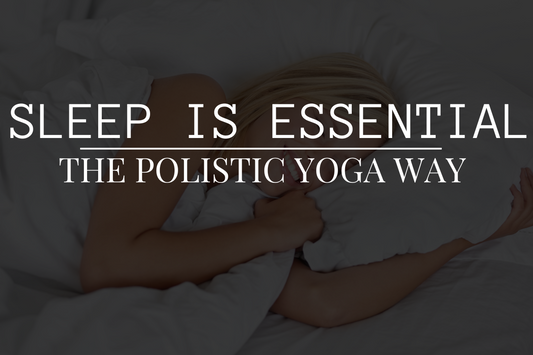 Sleep is Essential; The Polistic Yoga Way