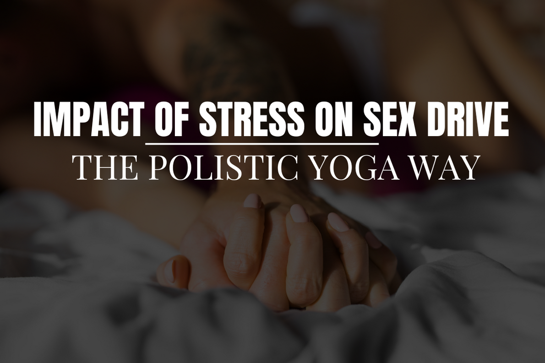 Stress and Your Sex Drive: Understanding the Impact on Women and How Polistic Yoga Can Help